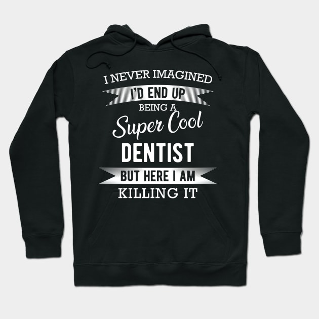 Dentist - I'd end up being a super cool dentist Hoodie by KC Happy Shop